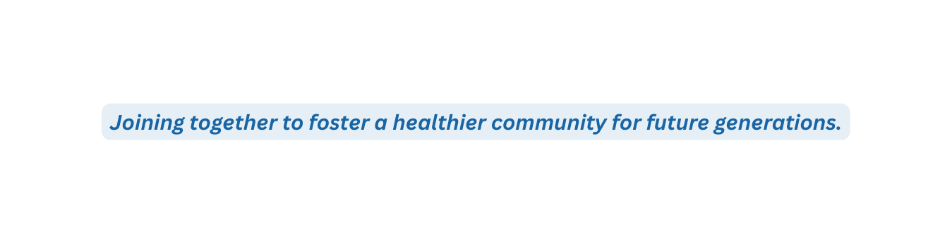 Joining together to foster a healthier community for future generations